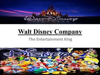 Walt Disney Company
The Entertainment King
BY : RIYA S.PAWASHE
 