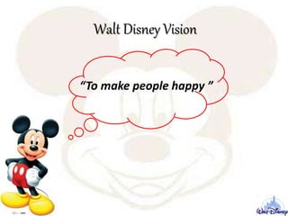 Walt Disney Vision
“To make people happy ”
 