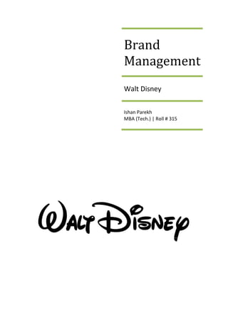 Brand
Management
Walt Disney
Ishan Parekh
MBA (Tech.) | Roll # 315
 