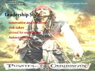Leadership Style:
innovative and creative
risk taker
strived for excellence
Autocrat leader
 