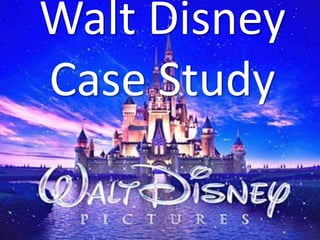 Walt Disney
Case Study
 