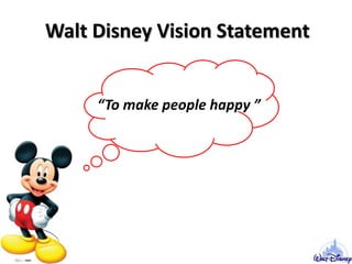Walt Disney Vision Statement
“To make people happy ”
 