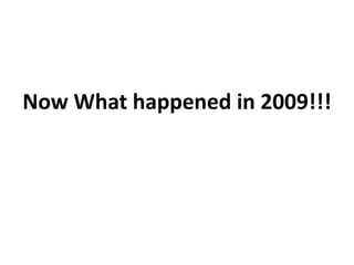 Now What happened in 2009!!!
 