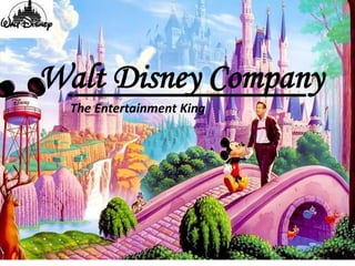 Walt Disney Company
The Entertainment King
 
