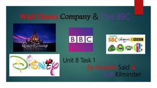 Walt Disney Company & The BBC
Unit 8 Task 1
By Mustafa Said &
Jack Kilminster
 