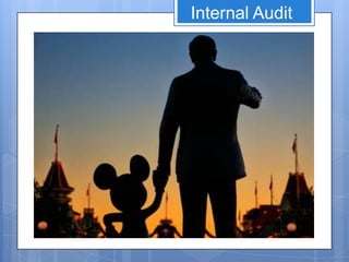 Internal Audit


Disneyland will never be completed. It will continue to grow
as long as there is imagination left in the world.
                                   - Walt Disney
 