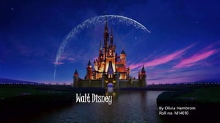 Walt Disney
By Olivia Hembrom
Roll no. M14010
 