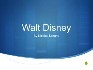 Walt Disney
  By Nicolas Lozano




                      S
 