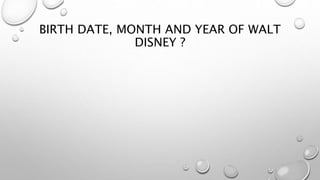 BIRTH DATE, MONTH AND YEAR OF WALT
DISNEY ?
 