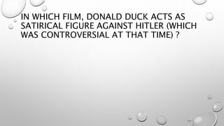 IN WHICH FILM, DONALD DUCK ACTS AS
SATIRICAL FIGURE AGAINST HITLER (WHICH
WAS CONTROVERSIAL AT THAT TIME) ?
 