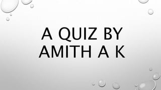 A QUIZ BY
AMITH A K
 