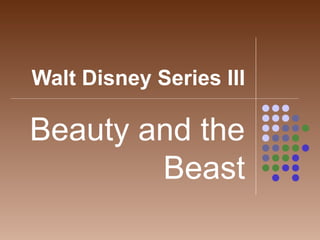 Walt Disney Series III
Beauty and the
Beast
 