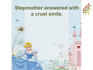 Stepmother answered with
a cruel smile.
 