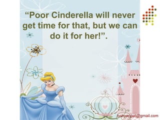 “Poor Cinderella will never
get time for that, but we can
do it for her!”.
babuappat@gmail.com
 