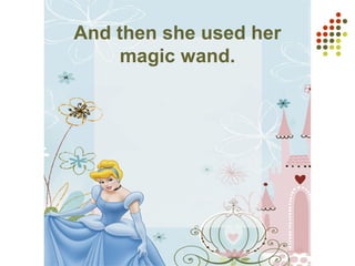 And then she used her
magic wand.
 