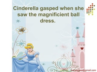 Cinderella gasped when she
saw the magnificient ball
dress.
babuappat@gmail.com
 
