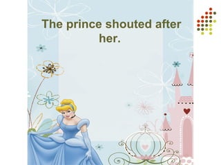 The prince shouted after
her.
 