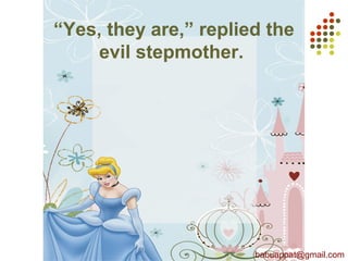 “Yes, they are,” replied the
evil stepmother.
babuappat@gmail.com
 