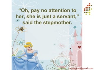 “Oh, pay no attention to
her, she is just a servant,”
said the stepmother.
babuappat@gmail.com
 
