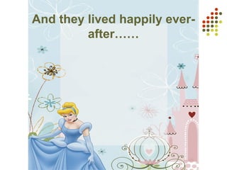 And they lived happily ever-
after……
 