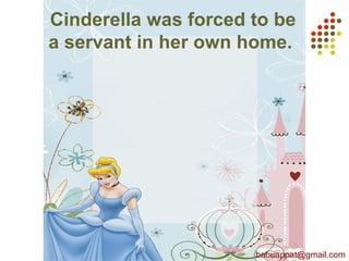 Cinderella was forced to be
a servant in her own home.
babuappat@gmail.com
 