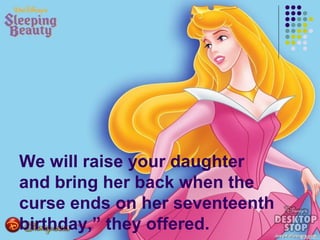 We will raise your daughter
and bring her back when the
curse ends on her seventeenth
birthday,” they offered.
 