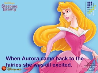 When Aurora came back to the
fairies she was all excited.
 