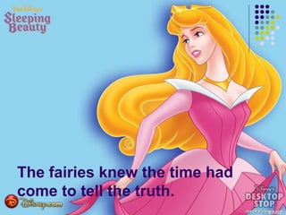 The fairies knew the time had
come to tell the truth.
 