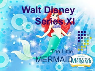 Walt Disney
Series XI
The Little
MERMAID
 