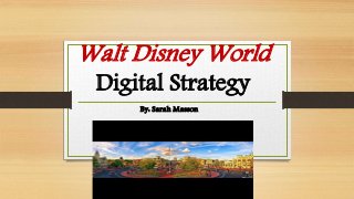 Walt Disney World
Digital Strategy
By: Sarah Masson
 