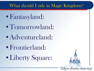 What should I ride in Magic Kingdom?
•Fantasyland:
•Tomorrowland:
•Adventureland:
•Frontierland:
•Liberty Square:
 