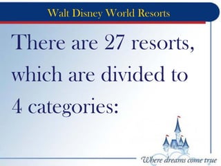 Walt Disney World Resorts
There are 27 resorts,
which are divided to
4 categories:
 