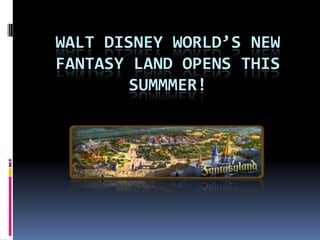 WALT DISNEY WORLD’S NEW
FANTASY LAND OPENS THIS
        SUMMMER!
 
