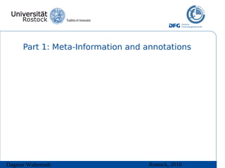 Part 1: Meta-Information and annotations




Dagmar Waltemath                   Rostock, 2010
 