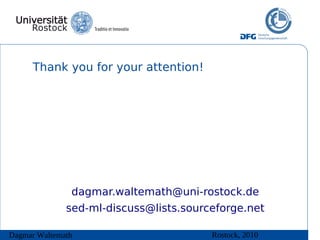 Thank you for your attention!




               dagmar.waltemath@uni-rostock.de
              sed-ml-discuss@lists.sourceforge.net

Dagmar Waltemath                        Rostock, 2010
 