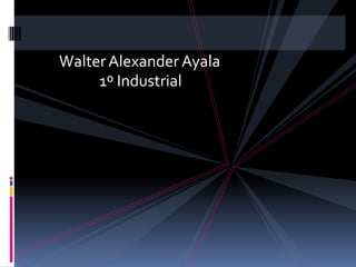 Walter Alexander Ayala
     1º Industrial
 