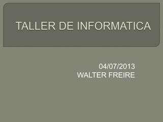 04/07/2013
WALTER FREIRE
 