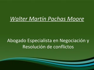 Walter Martín Pachas Moore Abogado Especialista en Negociación y Resolución de conflictos 