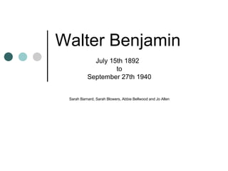 Walter Benjamin July 15th 1892  to September 27th 1940 Sarah Barnard, Sarah Blowers, Abbie Bellwood and Jo Allen 