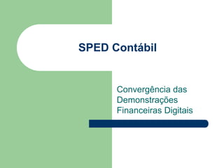 SPED Contábil


      Convergência das
      Demonstrações
      Financeiras Digitais
 