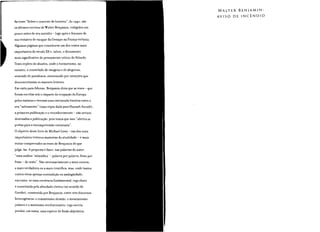 As teses "Sobre 0 conceito de historia", de 1940, sao
os ultimos escritos de Walter Benjamin, redigidos urn
pouco antes de seu suicidio -logo apos 0 fracas so de
sua tentativa de escapar da Gestapo na Franca vichysta.
Algumas paginas que constituem urn dos textos mais
importantes do seculo XXe, talvez, 0 documento
mais significativo do pensamento critico do filosofo.
Texto repleto de alusoes, onde 0 hermetismo, no
entanto, econstelado de imagens e de alegorias,
semeado de paradoxos, atravessado por intuicoes que
desconcertaram os maiores leitores.
Em carta para Adorno. Benjamin dizia que as teses - que
foram escritas sob 0 impacto da ocupacao da Europa
pelos nazistas e tiveram uma intrincada historia entre 0
seu "salvamento" (uma c6pia dada para Hannah Arendt) ,
a primeira puhlicacao e 0 reconhecimento - nao seriam
destinadas a puhlicacao, pois temia que isso "ahriria as
portas para a incornpreensao entusiasta".
oobjetivo deste livro de Michael Lowy- urn dos mais
importantes te6ricos marxistas da atualidade - emais
tentar compreender as teses de Benjamin do que
julga-Ias. A proposta efazer, nas palavras do autor,
"uma analise 'talrnudica' - palavra por palavra, frase por
frase - do texto". Nao necessariamente a mais correta,
a mais verdadeira ou a mais cientifica, mas, onde tantos
outros veern apenas contradicao ou arnhiguidade,
encontra-se uma coerencia fundamental, cuja chave
econstituida pela afmidade eletiva (no sentido de
Goethe), construida por Benjamin, entre tres discursos
heterogeneos. 0 romantismo alernao, 0 messianismo
judaico e 0 marxismo revolucionario, cuja escrita
produz, em suma, uma especie de fusao alquimica.
WALTER BENJAMIN:
AViSO DE lNCENDIO
 