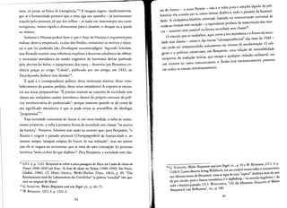 trern, de puxar os freios de ernergencia.'?" A imagem sugere, lmpliciramente,
que se a humanidade permitir que 0 trem siga seu caminho - ja inteiramente
rracado pela estrucura de aero dos trilhos - se nada vier interromper seu curso
vertiginoso, vamos rapida e direrarnenre para 0 desastre, 0 choque au a queda
no abismo.
Sornenre a Messias podera fazer 0 que 0 Anjo da Hisroria e irnpotente para
realizar: deter a rernpesrade, cuidar dos feridos, ressuscitar as mortos e rejun­
tar a que foi quebrada (das Zerschlagene zusammenfiigen). Segundo Scholem,
essa formula contern uma referencia implicira adoutrina cabalistica do tikkun,
a restituicao messianica do estado originario de harmonia divina quebrado
pela sheuiratha kelim, a rornpimento dos vasos - doutrina que Benjamin co­
nhecia gracas ao artigo "Cabala", publicado por seu amigo, em 1932, na
Encyclopaedia fudaica (em alemao)?",
Equal e0 correspondente politico dessa restituicao mistica, desse resta­
belecimento do paraiso perdido, desse reino messianico? A resposta se encon­
tra nas notas preparat6rias: "E preciso restituir ao conceito de sociedade sem
classes seu verdadeiro carater messianico, dentro do proprio interesse da poli­
rica revolucionaria do proletariado"; porque sornente quando se da conta de
seu significado messianico eque se pode evitar as armadilhas da ideologia
"progressista"?",
Essa sociedade comunista do futuro e, em certa medida, a volta ao comu­
nismo primitivo, a volta aprimeira forma de sociedade sem classes "na aurora
da historia", Portanro, Scholem tern razao ao escrever que, para Benjamin, "0
Paraiso e origem e passado ancestral (Urvergangenheit) da humanidade e, ao
mesmo tempo, imagem ut6piea do futuro de sua redencao", mas me parece
que de se engana ao acrescentar que se trata de uma concepcao do processo
hist6rieo "rnais ciclico do que diaierico". Para Benjamin, a sociedade sem clas­
75 GS 1, 3, P: 1232. Benjamin se refere a uma passagem de Marx em Luttes declasses en
France 1848-1850 led. bras.: As lutas declasses naFranca (1848-1850), Sao Paulo,
Global, 1986]. Cf. MARX; ENGELS, werke (Bedim, Dietz, 1962), p. 85: "Die
Revolutionen sind die Lokomotiven der Geschichte" (a palavra "rnundial" nao apa­
rece no original de Marx).
76 G. SCHOLEM, Walter Benjamin undsein Engel, cit., p. 66, 71.
77W. BENJAMIN, GSI, 3, p. 1231-2.
94
ses do futuro _ a novo Paraiso - nao e a volta pura e simples aque!a da pre­
hlsroria: e!a conrem em si, como sfntese dialetica, todo 0 passado da hurnani­
dade. A verdadeira hist6ria universal, baseada na rememoraerao universal de
todas as vitimas sern excecao - 0 equivalente profane da ressurreicao dos rnor­
78
ros _ somente sera. possivel na futura sociedade sem classes •
o vinculo que se estabe!ece, aqui, entre a era messiinica e 0 futuro da socie­
dade sem classes _ como 0 das outras "correspondencias" das teses de 1940 ­
nao pode ser compreendido unicamente em termos de secularizaerao. 0 reli­
gioso e 0 polltico conservam, em Benjamin, uma relacao de reversibilidade
redproca, de traducao mutua, que escapa a qualquer reduerao unilateral: em
um sistema de vasos comunicantes, 0 fluido esta necessariamente presente
em rodos as ramais simultaneamente.
~I''
~
78 G. SCHOLEM, Walter Benjamin undsein Engel, cit., p. 65 e W. BENJAMIN, GS 1,3, p.
1238-9. Como observa Irving Wohlfarth, em seu notavel ensaio sobre 0 messianismo
nos ultimos textos de Benjamin, trata-se aqui de uma "espiral" dlalettca mais do que
de urn drculo, pois 0 futuro messianico e0 Aufhebung - no sentido hegdiano - de
toda a historia passada. Cf. 1.WOHLFARTH, "On the Messianic Structure ofWalter
Benjamin's Last Reflexions", cit., p. 186.
9S
 