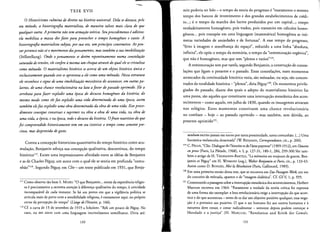 --
TESE XVII
o Historicismo culmina de direito na historia universal. Dela sedestaca, pelo
seu metoda, a historiografia materialista, de maneira taluez mais clara do que
qualquer outra. A primeira ndo tem armacdo teorica. Seuprocedimentoeaditivo:
ela mobiliza a massa dos[atos para preencher 0 tempo bomogineo e vazio. A
historiografia materialista subjaz, por sua uez, um principia construtivo. Ao pen­
sarpertencendoso0 movimento dos pensamentos, mas tarnbema sua imobilizacdo
(Stillstellung). Onde 0 pensamento se detem repentinamente numa constelacdo
saturadade tensoes, eleconfere amesmaum choqueatraues do qual elesecristaliza
como mimada. 0 materialismo bistorico seacerca de um objeto historico unica e
exclusivamente quando este seapresenta a elecomo uma monada. Nessa estrutura
elereconhece 0 signo de uma imobilizaaio messidnica do acontecer, em outras pa­
lauras, de uma chance revoluciondria na luta a javor dopassado oprimido. Ele a
arrebata para fazer explodir uma epoca do decurso homogjneo da historia; do
mesmo modo como elejaz explodir uma vida determinada de uma epoca, assim
tambem elefaz explodir uma obradeterminada da obrade uma vida. Esteproce­
dimento consegue conservar e suprimir na obra a obra de uma vida, na obra de
uma vida, a epoca, e na epoca, todo0 decurso da historia. 0 [ruto nutritivo do que
Joi compreendido historicamente tem em seu interior 0 tempo comosementepre­
ciosa, mas desprouida degosto.
Contra a concepcao historicista quantitativa do tempo hist6rico como acu­
mulacao, Benjamin esboca sua concepcao qualitativa, descontinua, do tempo
historico!'? Existe uma impressionante afinidade entre as ideias de Benjamin
e as de Charles Peguy, urn autor com 0 qual ele se sentia em profunda "cornu­
nhao''!". Segundo Peguy, em Clio- urn texto publicado em 1931, que Benja­
117 Como observa tao bern S. MOSES: "0 que Benjamin... extrai da experiencia re1igio­
sa e precisamente a extrema atencao adiferenca qualitariva do tempo, aunicidade
incornparavel de cada instante. Se ha urn ponto em que a vigilancia politica se
articula mais de perto com a sensibilidade re1igiosa, e exatarnente aqul, no proprio
cerne da percepcao do tempo" (L'ange del'histoire, p. 166).
liB Cf. a carta de 15 de seternbro de 1919 a Scholem: "Reli urn pouco de Peguy, No
caso, eu me sinto com uma linguagem incrive1mente semelhanre, Diria ate:
130
min poderia ter lido - 0 tempo da teoria do progresso e "exatamente 0 mesmo
tempo dos bancos de investimento e dos grandes estabelecimentos de credi­
to...; e 0 tempo da marcha dos lucros produzidos por urn capitaL.; tempo
verdadeiramente hornogeneo, pois traduz, pois transmite em calculos homo­
geneos... po is transpoe em uma linguagem (rnatematica) hornogenea as inti­
meras variedades de ansiedades e de fortunas", A esse tempo de progresso,
"feito aimagem e sernelhanca do espaco", reduzido a uma linha "absolura,
infinlta", ele opoe 0 tempo da mem6ria, 0 tempo da "remernoracao organica",
que nao ehornogeneo, mas que tern "plenos e vazios"!".
A remernoracao tern por tarefa, segundo Benjamin, a construcao de conste­
lacoes que ligam 0 presente e 0 passado. Essas constelacoes, esses momentos
arrancados da continuidade histories vazia, sao monadas, ou seja, sao concen­
trados da totalidade hist6rica - "plenos", diria Peguy 120. as momentos privile­
giados do passado, diante dos quais 0 adepto do materialismo hist6rico faz
uma pausa, sao aqueles que constituem uma interrupcao messianica dos aeon­
tecirnentos - como aquele, em julho de 1830, quando os insurgentes atiraram
nos rel6gios. Esses mornentos constituem uma chance revolucionaria
no combate - hoje - ao passado oprimido - mas tarnbern, sem duvida, ao
presente oprimido!".
nenbum escrito jamais me toCOU por tanta proximidade, tanta cornunhao. (...) Uma
fantastica melancolia dorninada' (w. BENJAMIN, Correspondence, cit., p. 200).
119 C. PEGUY, "Clio. Dialogue de l'histoireet de l'ame payenne" (1909-1912), em Oeuvres
enprose (Paris, La Plelade, 1968), v. I, p. 127-31, 180-1,286, 299-300.Ver tam­
bern 0 artigo de H. TIEDEMANN-BARTELS, "La mernoire est toujours de guerre. Ben­
jamin et Peguy" em H. WISMANN (org.), Walter Benjamin et Paris, cit., p. 133-43.
Assim como D. BENsArD, Moi la Revolution (Paris, Gallimard, 1989).
120 Em uma primeira versao dessa tese, que se encontra em DasPassagen-W'erk, em vez
do conceito de m6nada, aparece 0 de "imagem dialetica". Cf. G5V, 1, p. 595.
121 Comentando a passagemsobrea interrupcao rnessianica dos acontecimentos, Herbert
Marcuse escreveu em 1964: "Raramente a verdade da teoria critica foi expressa
de uma forma tao exemplar: a luta revolucionaria exigea interrupcao do que aeon­
tece e do que aconteceu - antes de se dar urn objerivo positivo qualquer, essa nega­
s:ao e 0 primeiro ato positivo. 0 que 0 ser humano fez aos outros humanos e a
natureza deve cessar, e cessar radicalmente - sornente depois podem comes:ar a
liberdade e a justica" (H. MARCUSE, "Revolution und Kritik der Gewalt.
131
 