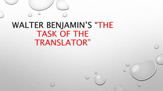 WALTER BENJAMIN’S “THE
TASK OF THE
TRANSLATOR”
 