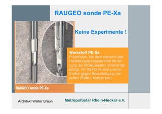 Architekt Walter Braun
RAUGEO sonde PE-Xa
Keine Experimente !
MetropolSolar Rhein-Neckar e.V.
 