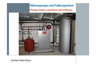 Architekt Walter Braun
Wärmepumpe mit Pufferspeicher
Pompa ciepla z pamiecia zbiornitkowa
 