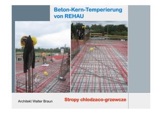 Architekt Walter Braun
Beton-Kern-Temperierung
von REHAU
Stropy chlodzaco-grzewcze
 