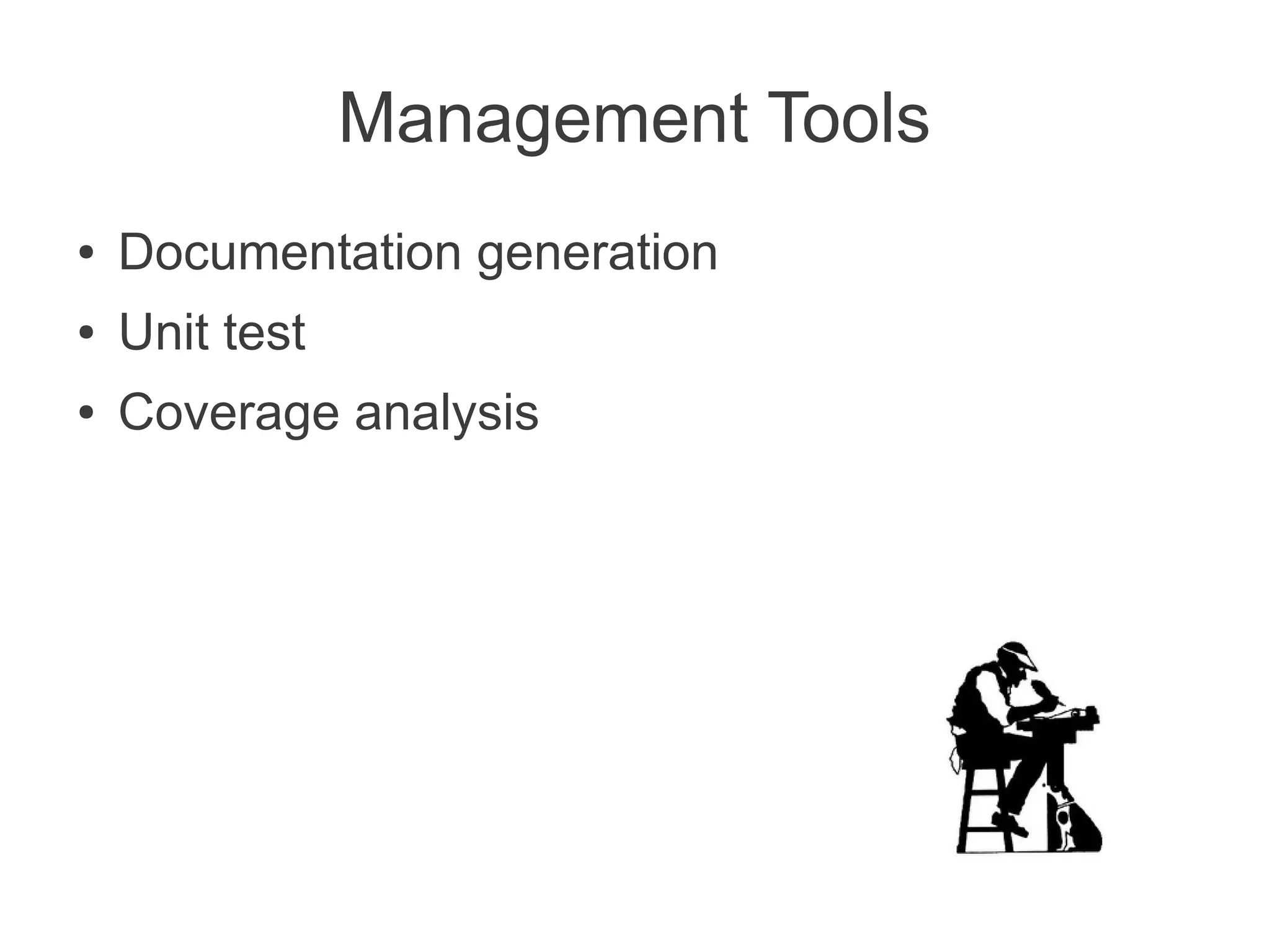 Management Tools
● Documentation generation
● Unit test
● Coverage analysis
 