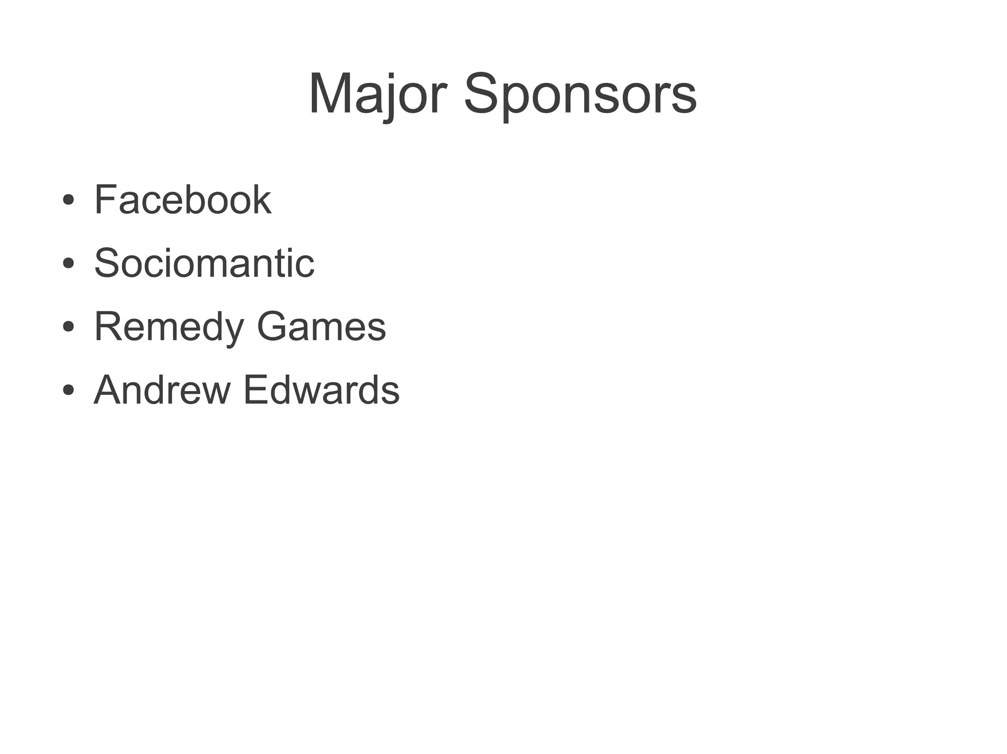 Major Sponsors
● Facebook
● Sociomantic
● Remedy Games
● Andrew Edwards
 