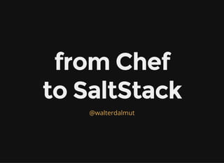 from Chef
to SaltStack
@walterdalmut
 